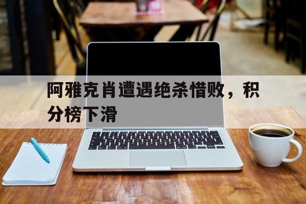 阿雅克肖遭遇绝杀惜败，积分榜下滑